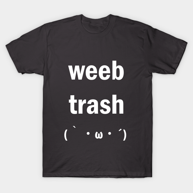 Weeb Trash Otaku T Shirt Teepublic